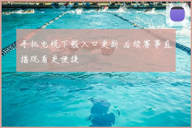 手机电视下载入口更新 后续赛事直播观看更便捷