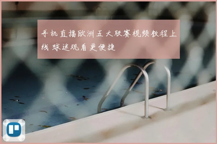 手机直播欧洲五大联赛视频教程上线 球迷观看更便捷