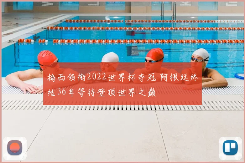梅西领衔2022世界杯夺冠 阿根廷终结36年等待登顶世界之巅