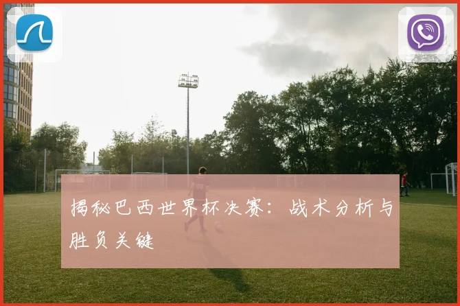 揭秘巴西世界杯决赛：战术分析与胜负关键
